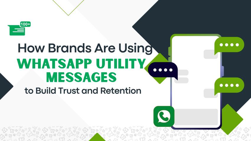 How Brands Are Using WhatsApp Utility Messages to Build Trust and Retention