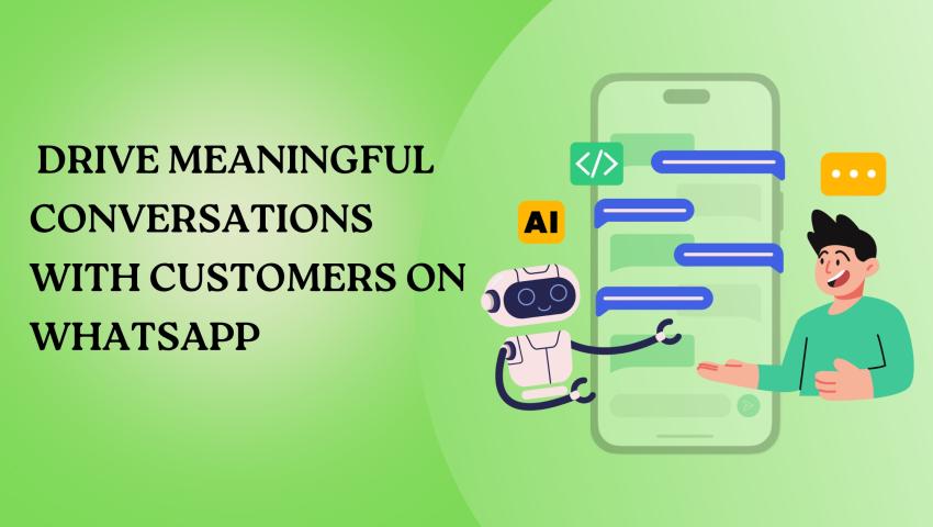 Proven Tactics to Drive Meaningful Conversations with Customers on WhatsApp